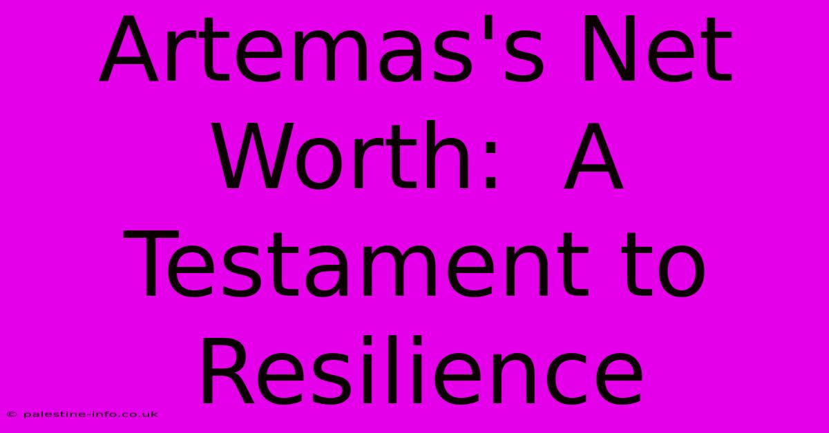 Artemas's Net Worth:  A Testament To Resilience