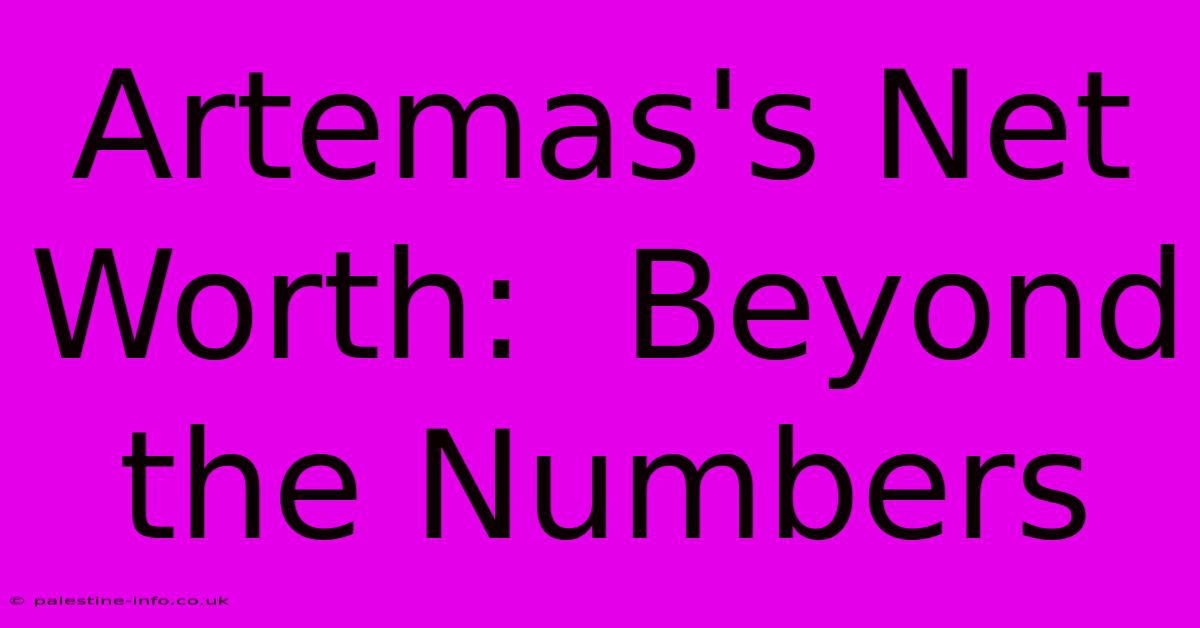 Artemas's Net Worth:  Beyond The Numbers