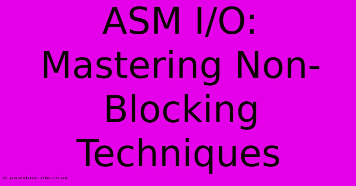 ASM I/O:  Mastering Non-Blocking Techniques