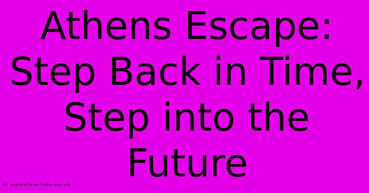 Athens Escape:  Step Back In Time, Step Into The Future