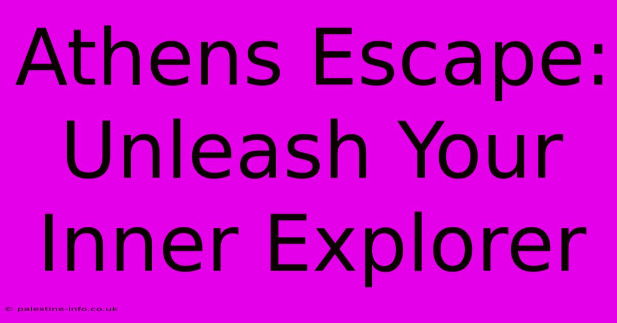 Athens Escape: Unleash Your Inner Explorer