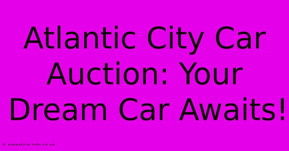 Atlantic City Car Auction: Your Dream Car Awaits!