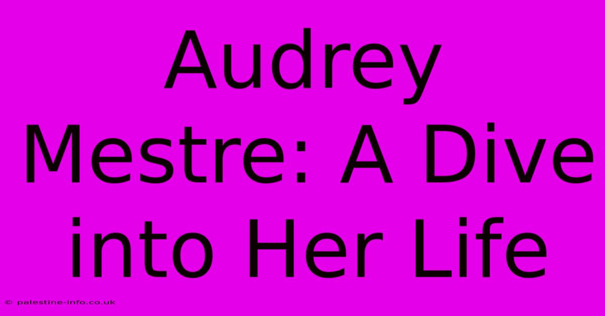 Audrey Mestre: A Dive Into Her Life