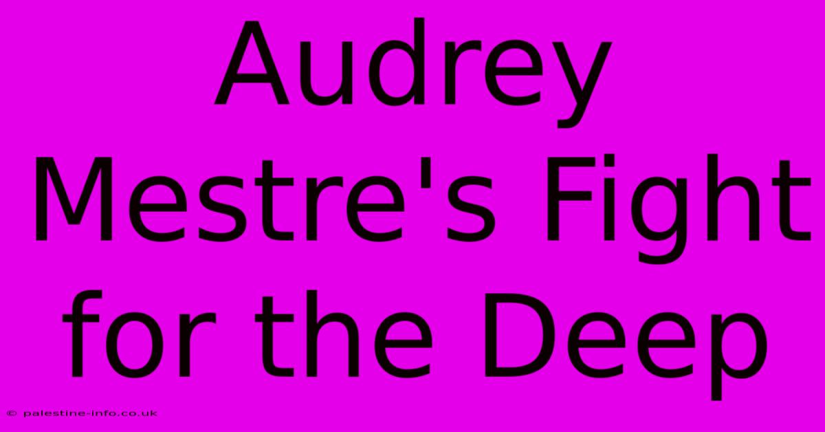 Audrey Mestre's Fight For The Deep