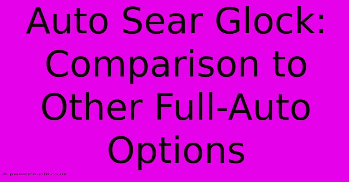 Auto Sear Glock:  Comparison To Other Full-Auto Options