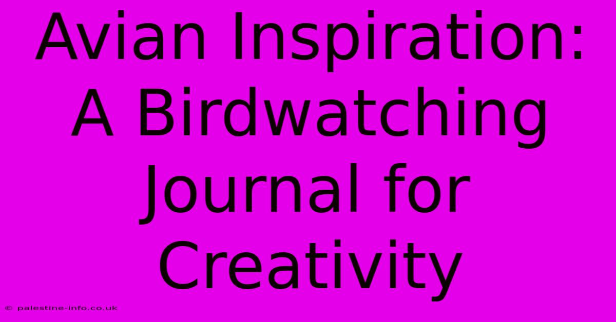 Avian Inspiration: A Birdwatching Journal For Creativity