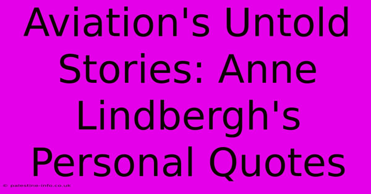 Aviation's Untold Stories: Anne Lindbergh's Personal Quotes