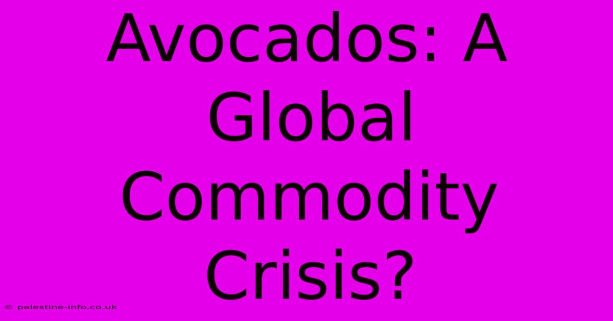 Avocados: A Global Commodity Crisis?