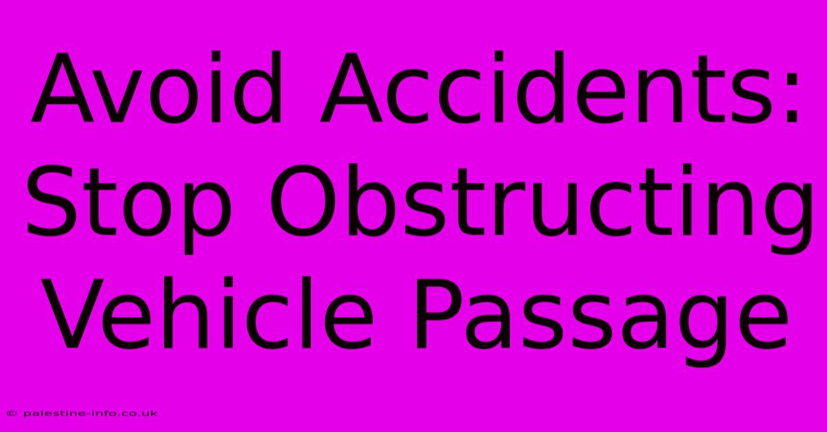 Avoid Accidents: Stop Obstructing Vehicle Passage