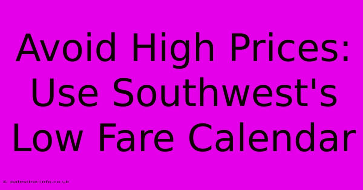 Avoid High Prices: Use Southwest's Low Fare Calendar