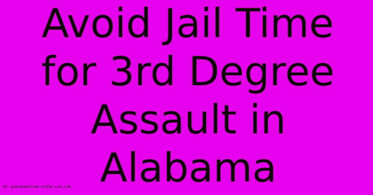 Avoid Jail Time For 3rd Degree Assault In Alabama