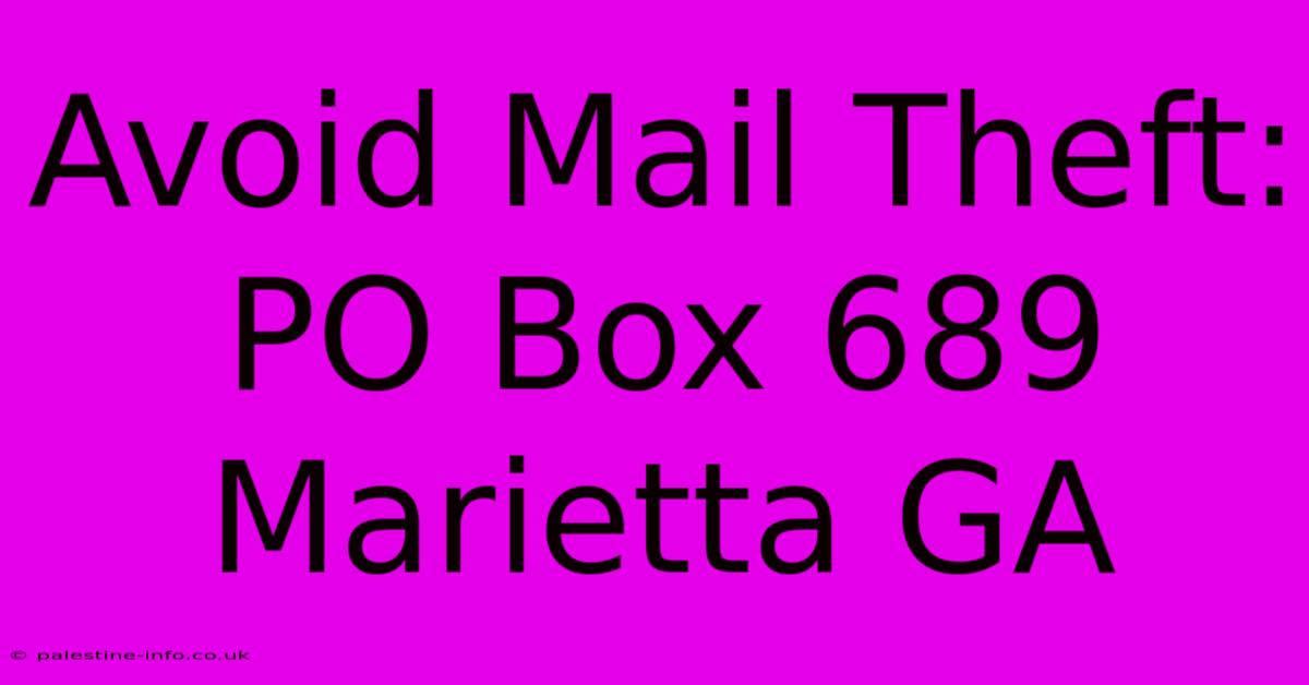 Avoid Mail Theft: PO Box 689 Marietta GA