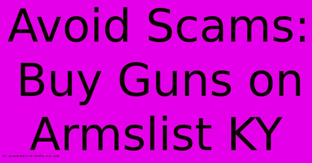 Avoid Scams: Buy Guns On Armslist KY