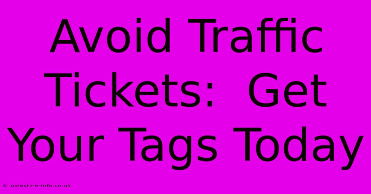 Avoid Traffic Tickets:  Get Your Tags Today