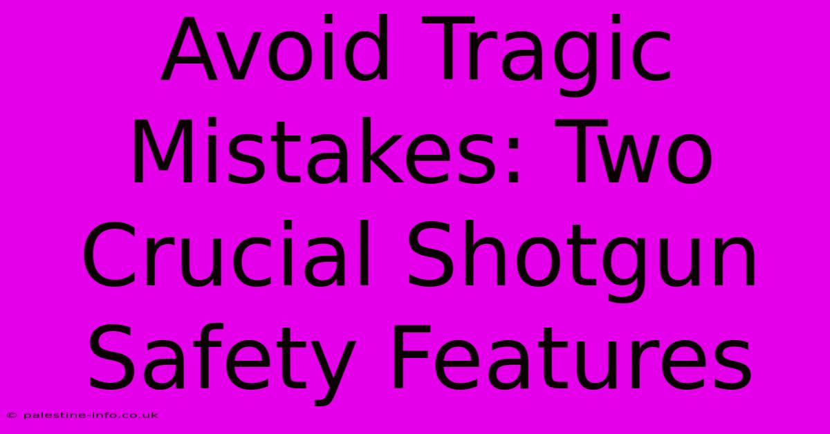 Avoid Tragic Mistakes: Two Crucial Shotgun Safety Features