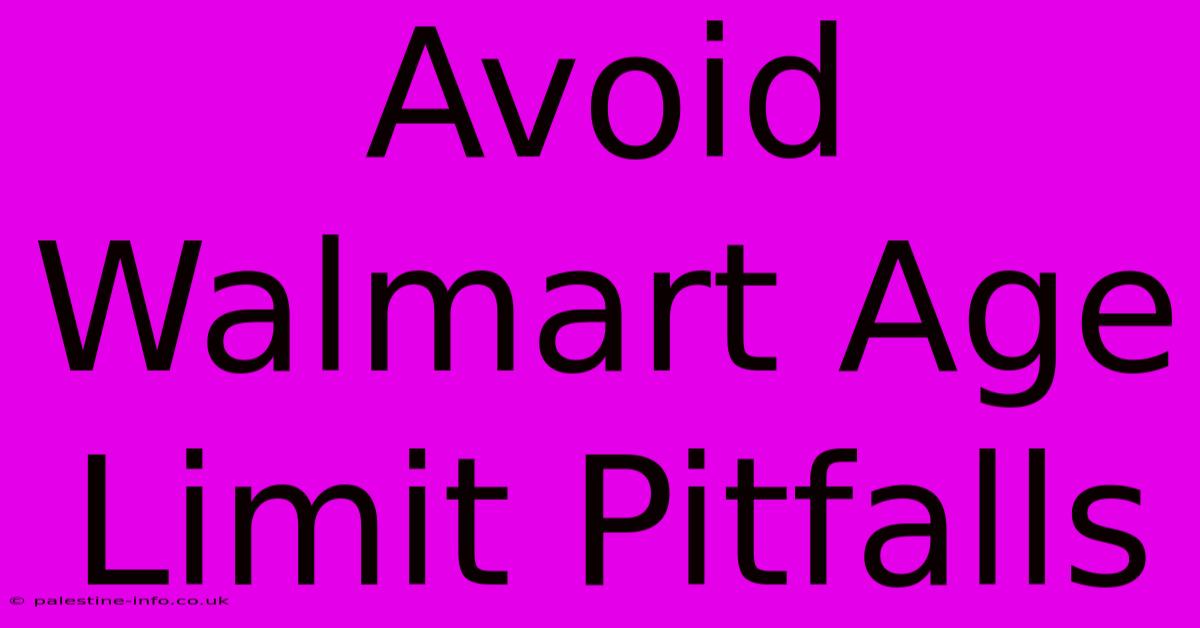 Avoid Walmart Age Limit Pitfalls