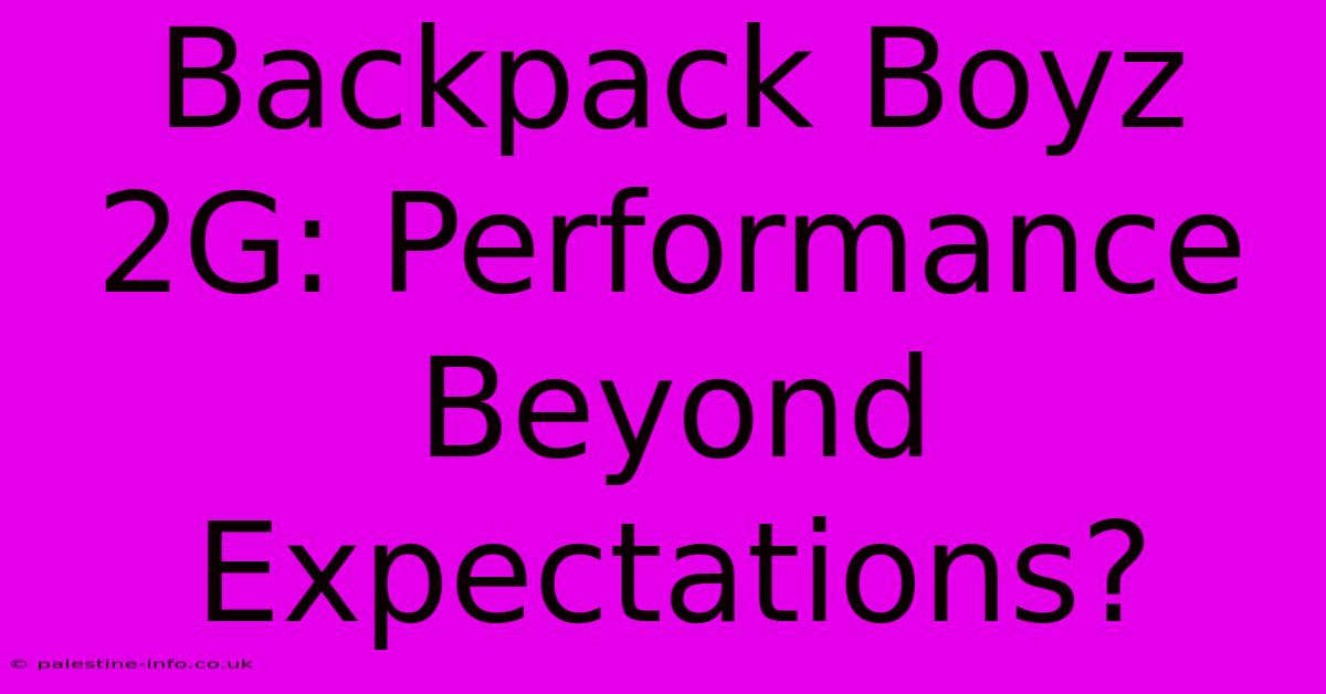 Backpack Boyz 2G: Performance Beyond Expectations?