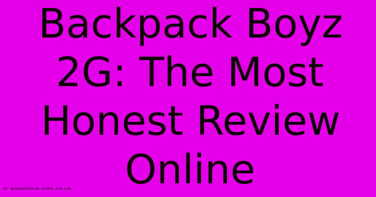 Backpack Boyz 2G: The Most Honest Review Online