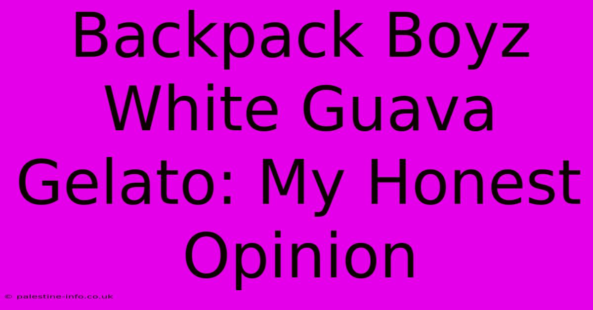 Backpack Boyz White Guava Gelato: My Honest Opinion