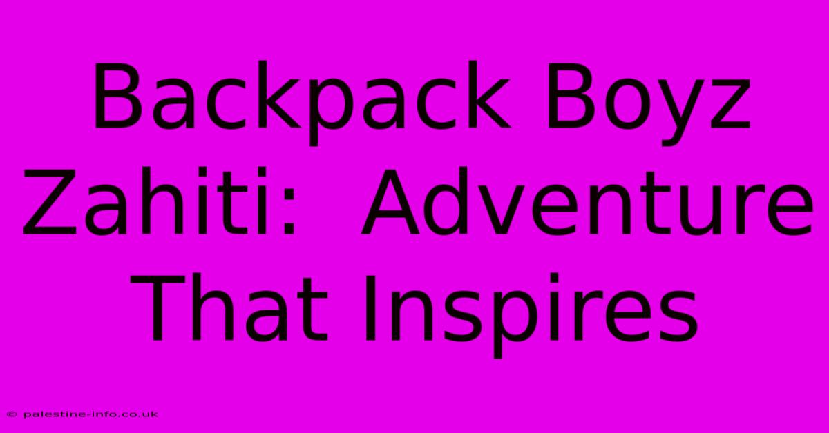 Backpack Boyz Zahiti:  Adventure That Inspires