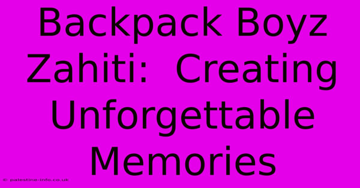 Backpack Boyz Zahiti:  Creating Unforgettable Memories