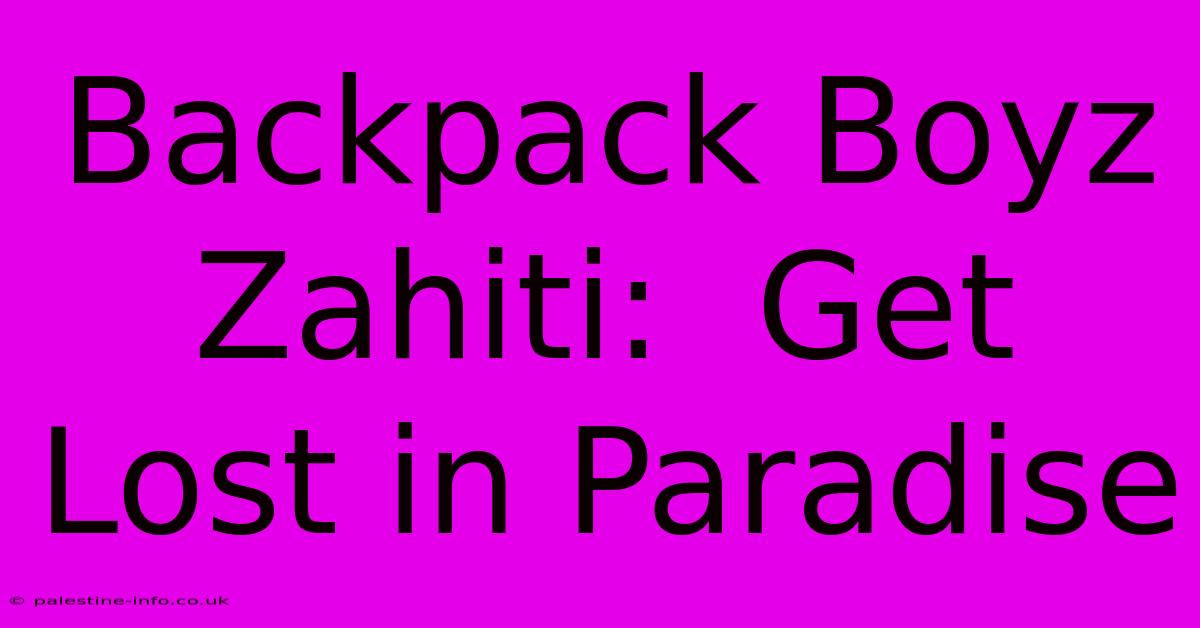 Backpack Boyz Zahiti:  Get Lost In Paradise