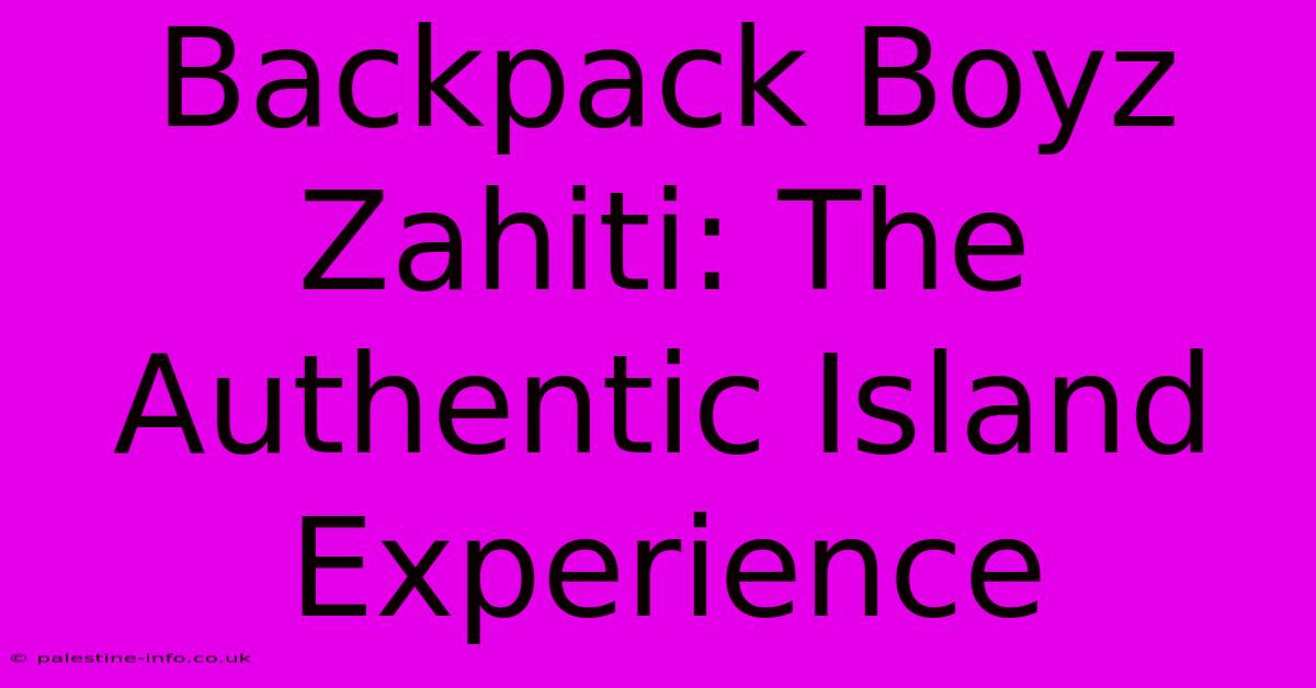 Backpack Boyz Zahiti: The Authentic Island Experience