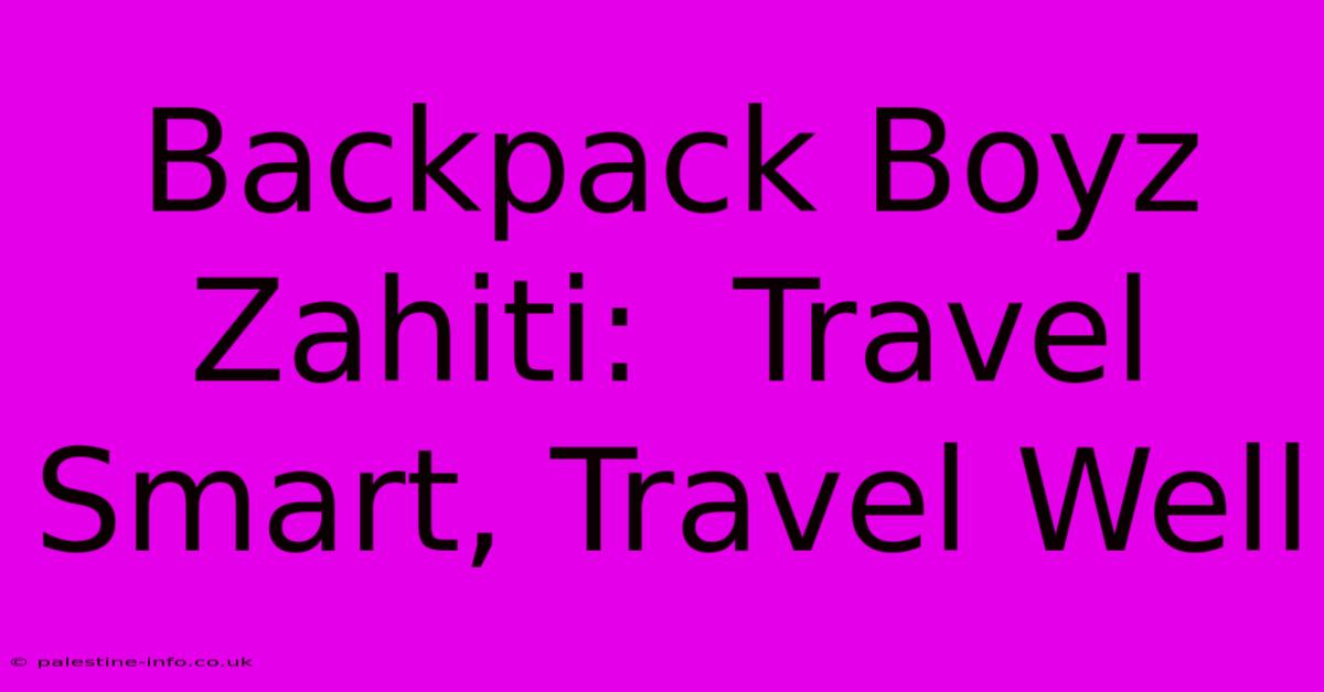 Backpack Boyz Zahiti:  Travel Smart, Travel Well