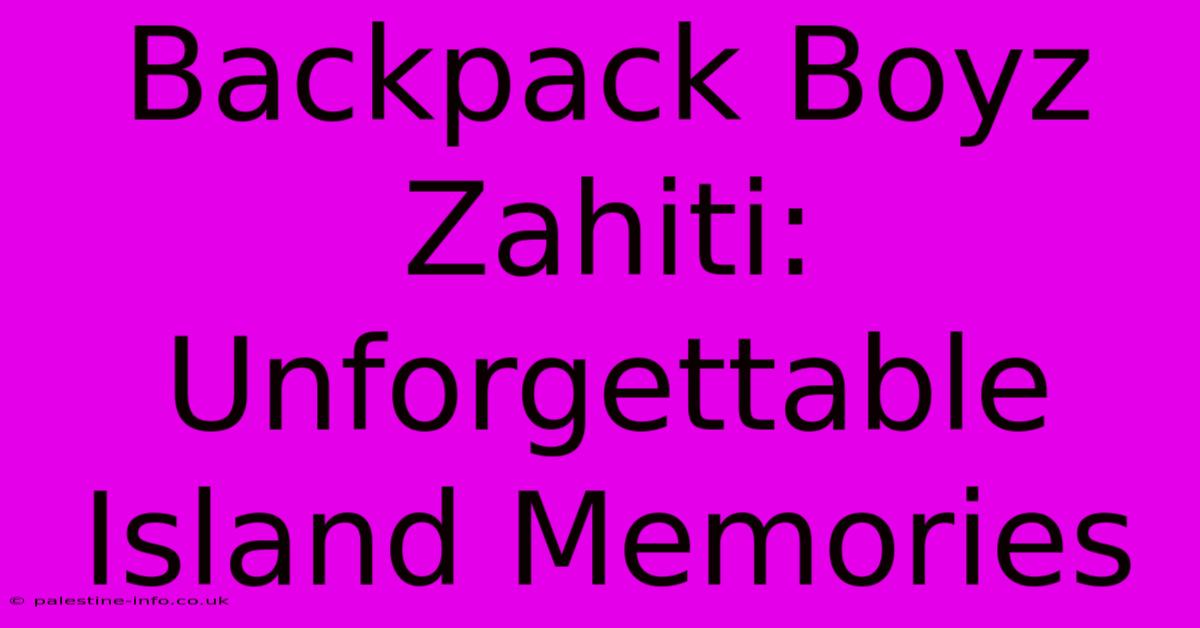 Backpack Boyz Zahiti:  Unforgettable Island Memories