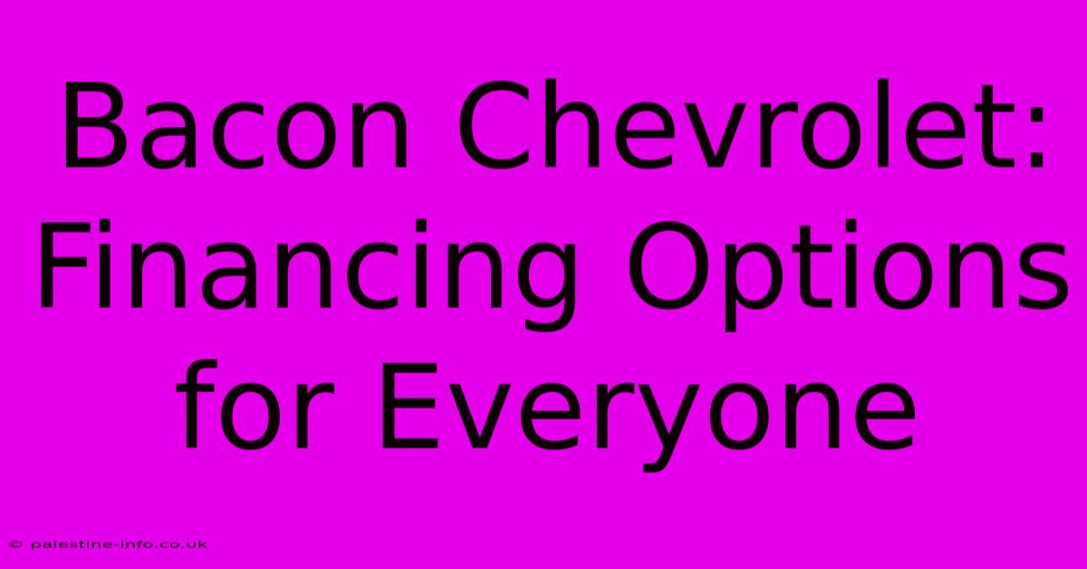 Bacon Chevrolet: Financing Options For Everyone