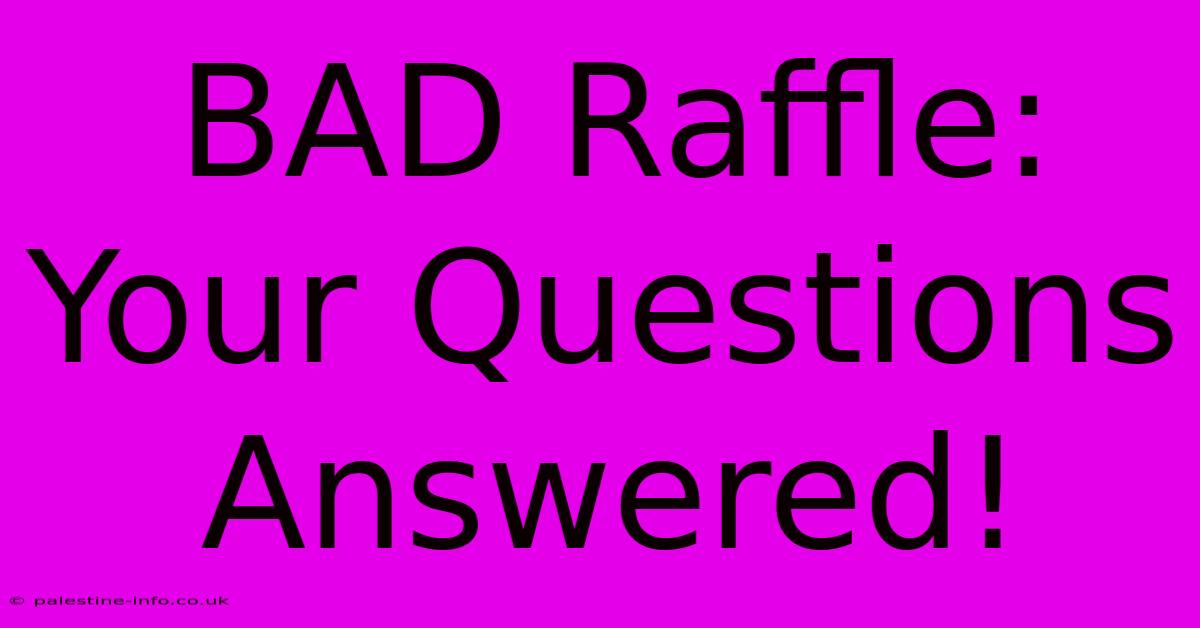 BAD Raffle: Your Questions Answered!