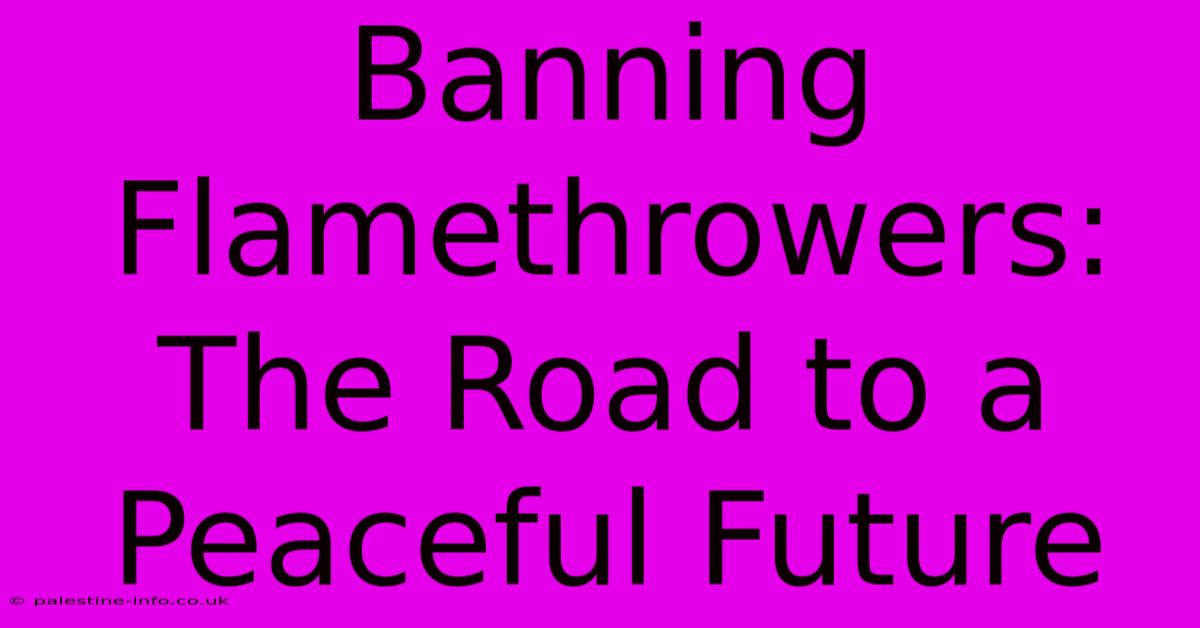 Banning Flamethrowers: The Road To A Peaceful Future