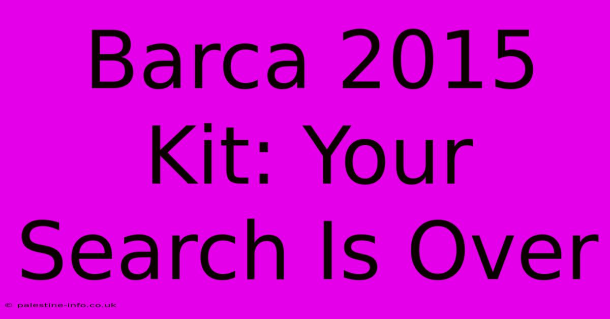 Barca 2015 Kit: Your Search Is Over