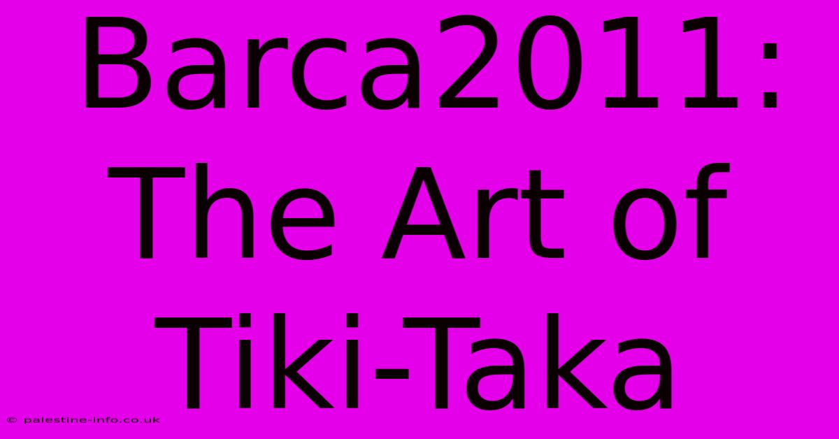 Barca2011:  The Art Of Tiki-Taka