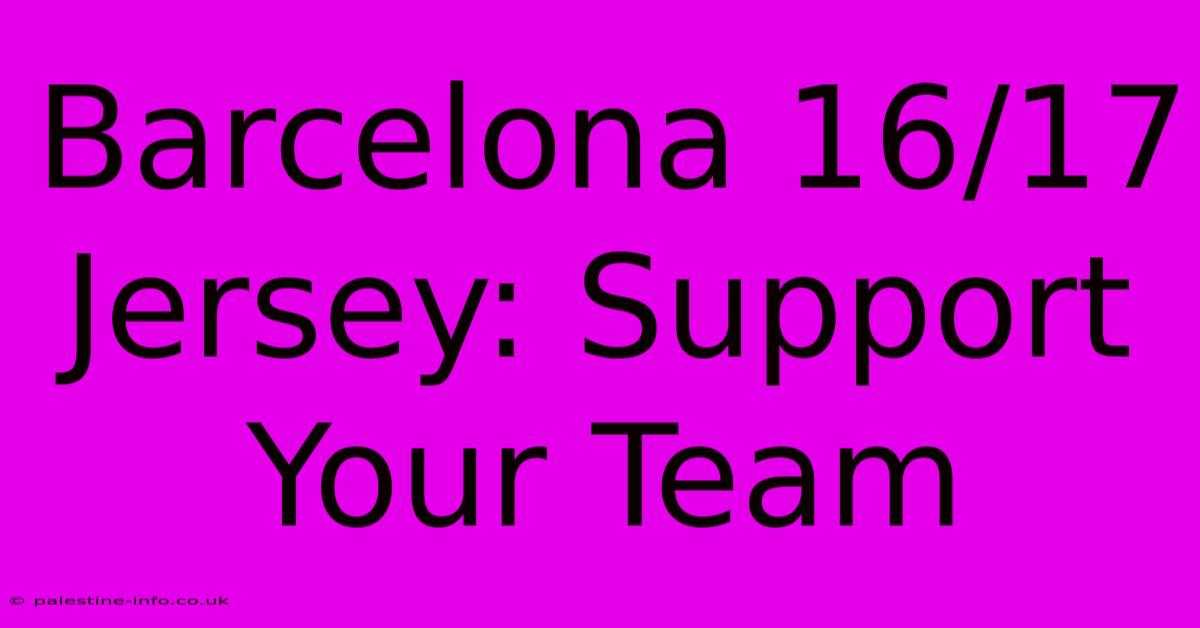 Barcelona 16/17 Jersey: Support Your Team