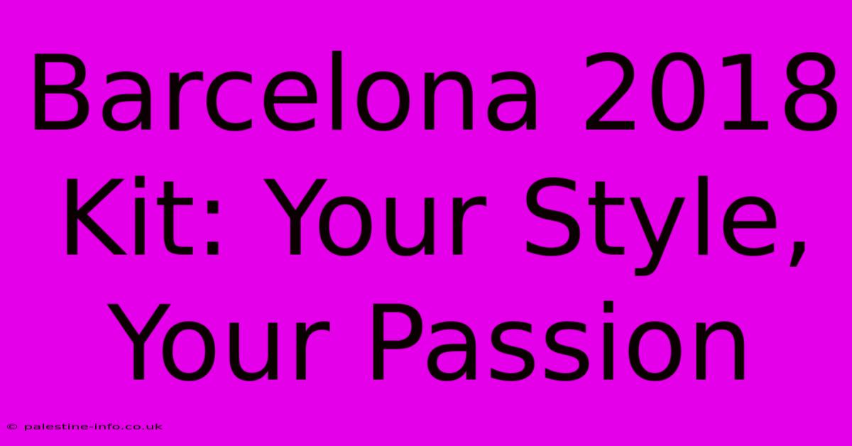 Barcelona 2018 Kit: Your Style, Your Passion