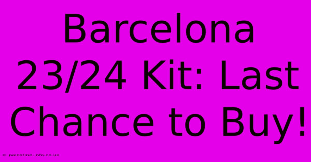 Barcelona 23/24 Kit: Last Chance To Buy!