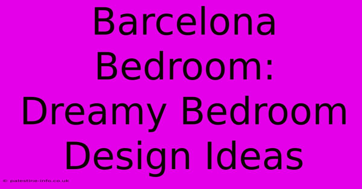 Barcelona Bedroom:  Dreamy Bedroom Design Ideas