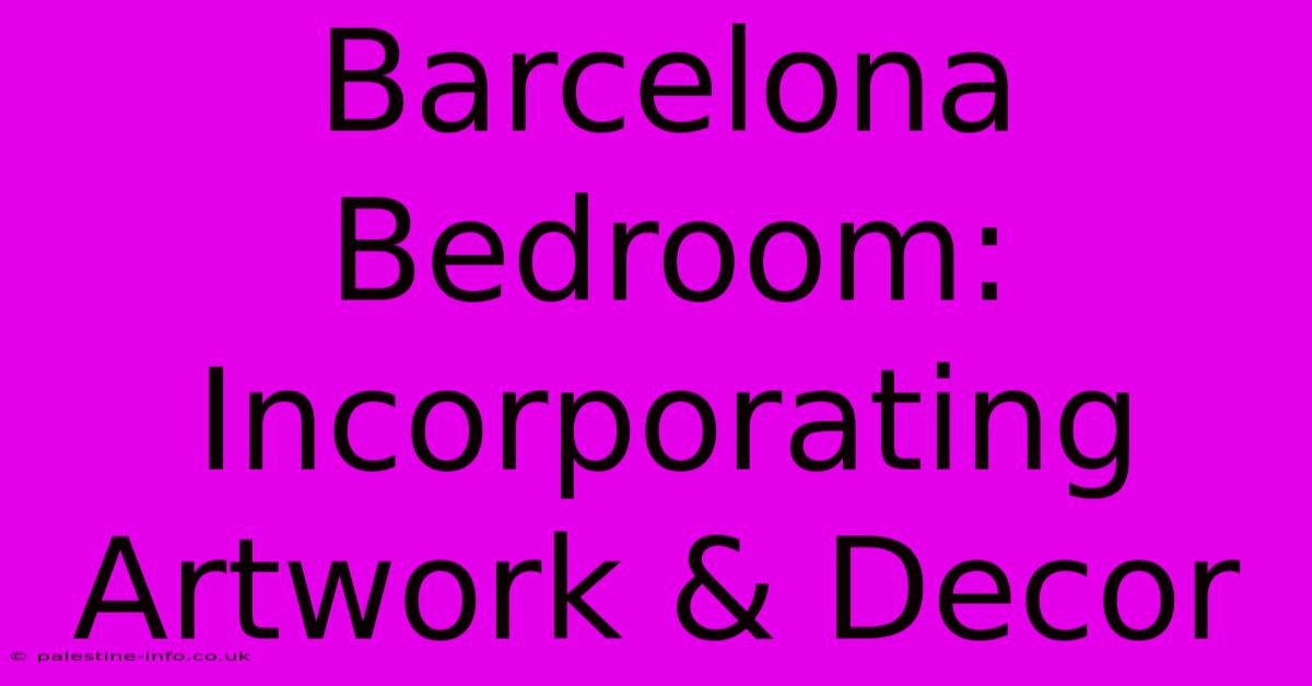 Barcelona Bedroom:  Incorporating Artwork & Decor