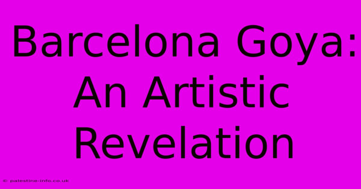 Barcelona Goya:  An Artistic Revelation