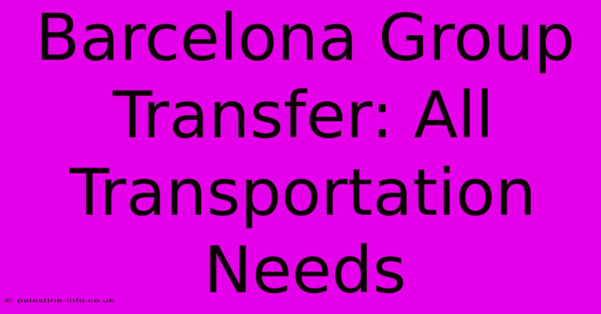 Barcelona Group Transfer: All Transportation Needs