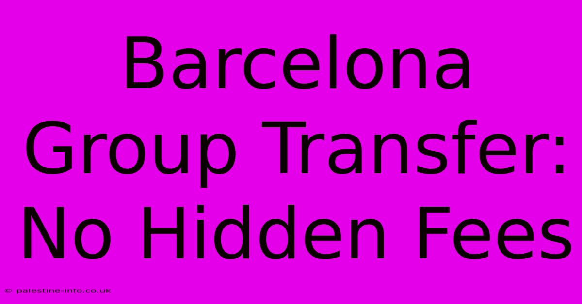 Barcelona Group Transfer: No Hidden Fees