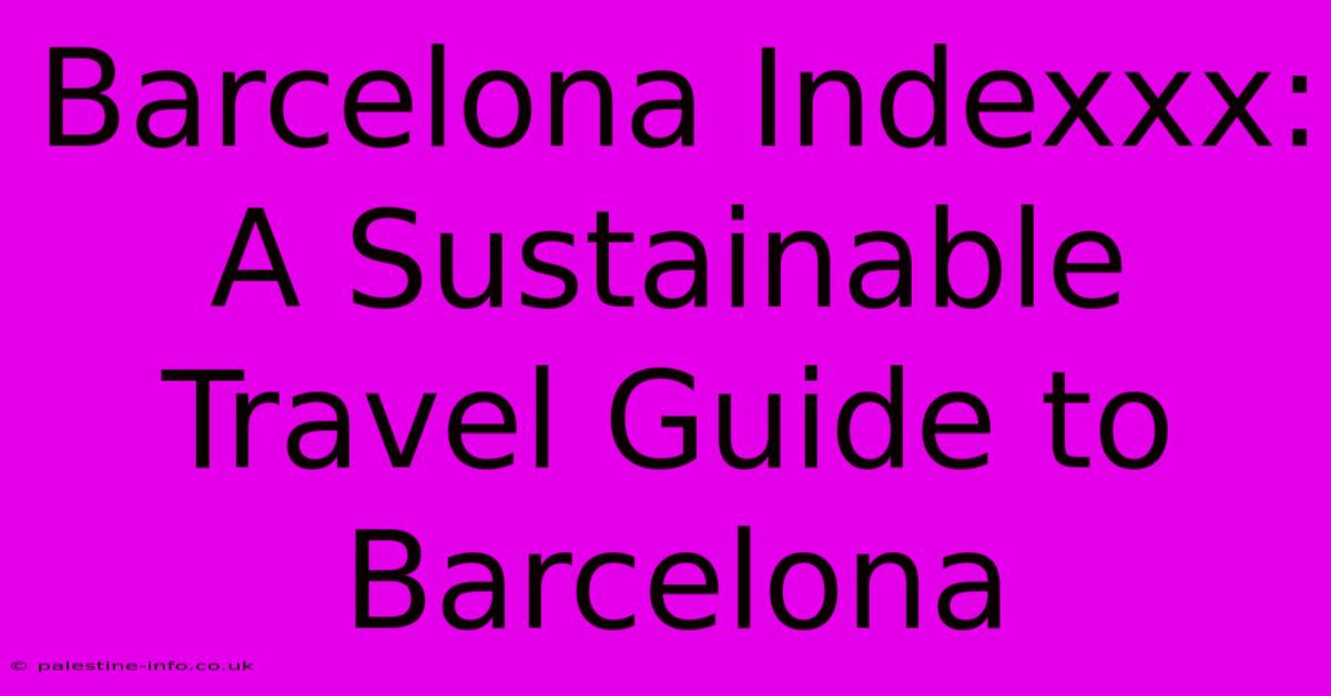 Barcelona Indexxx:  A Sustainable Travel Guide To Barcelona