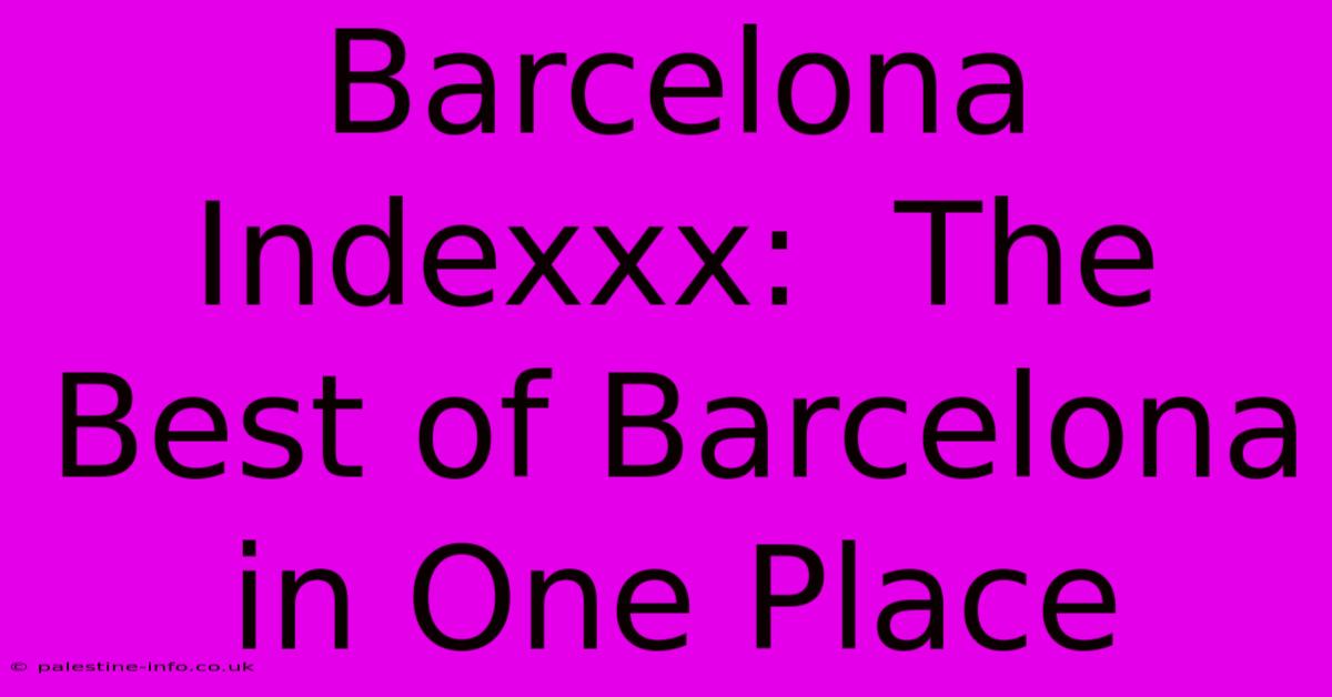 Barcelona Indexxx:  The Best Of Barcelona In One Place