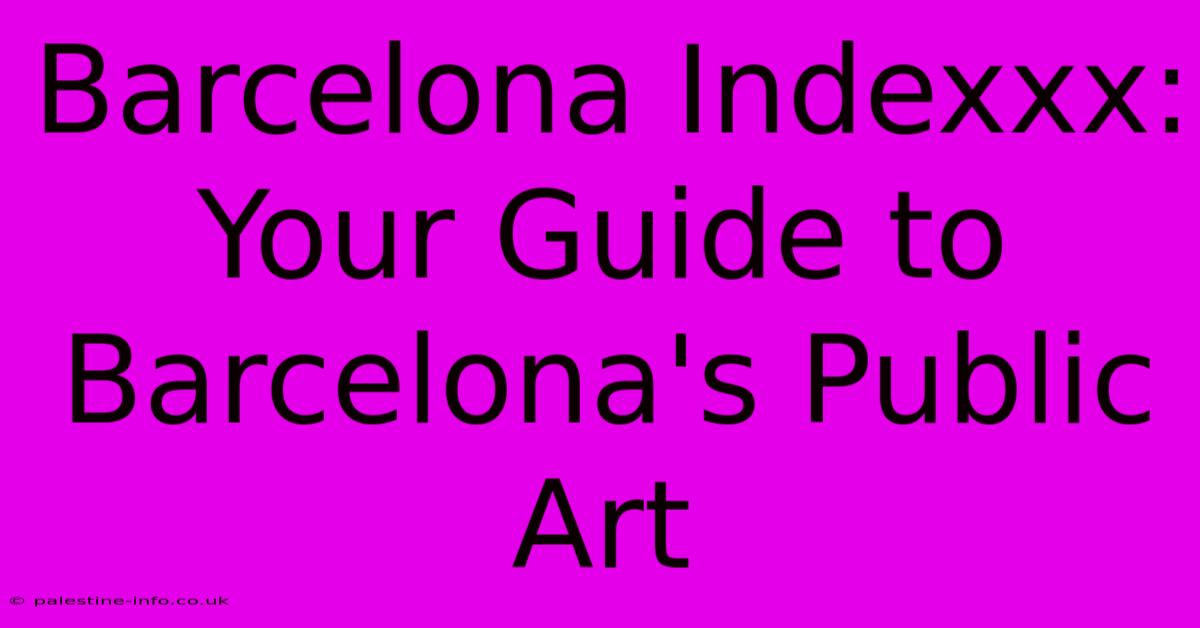 Barcelona Indexxx:  Your Guide To Barcelona's Public Art