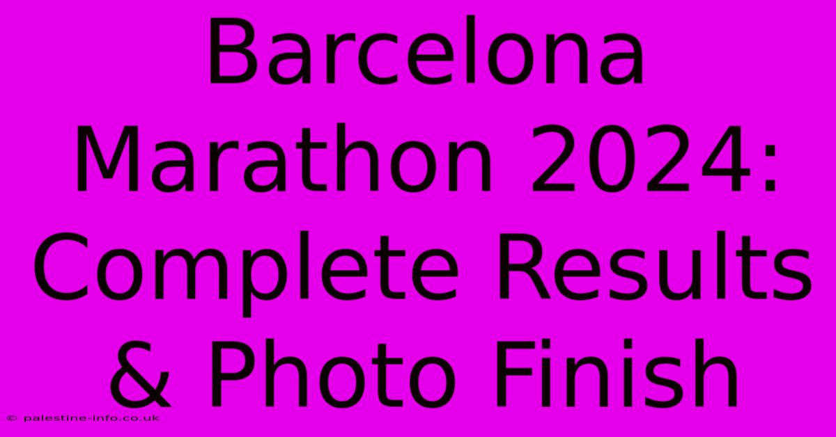 Barcelona Marathon 2024: Complete Results & Photo Finish