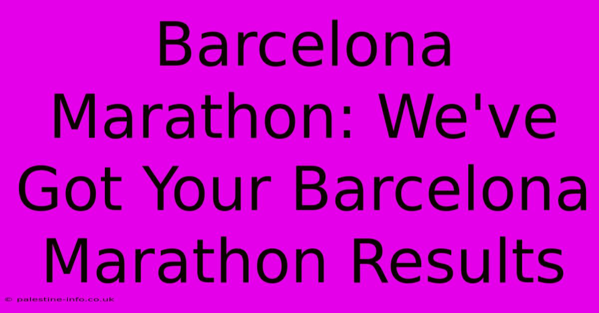 Barcelona Marathon: We've Got Your Barcelona Marathon Results