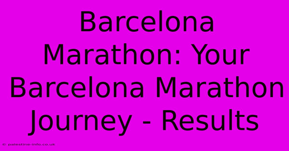 Barcelona Marathon: Your Barcelona Marathon Journey - Results