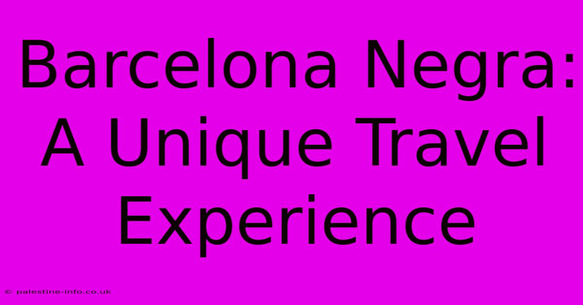 Barcelona Negra: A Unique Travel Experience