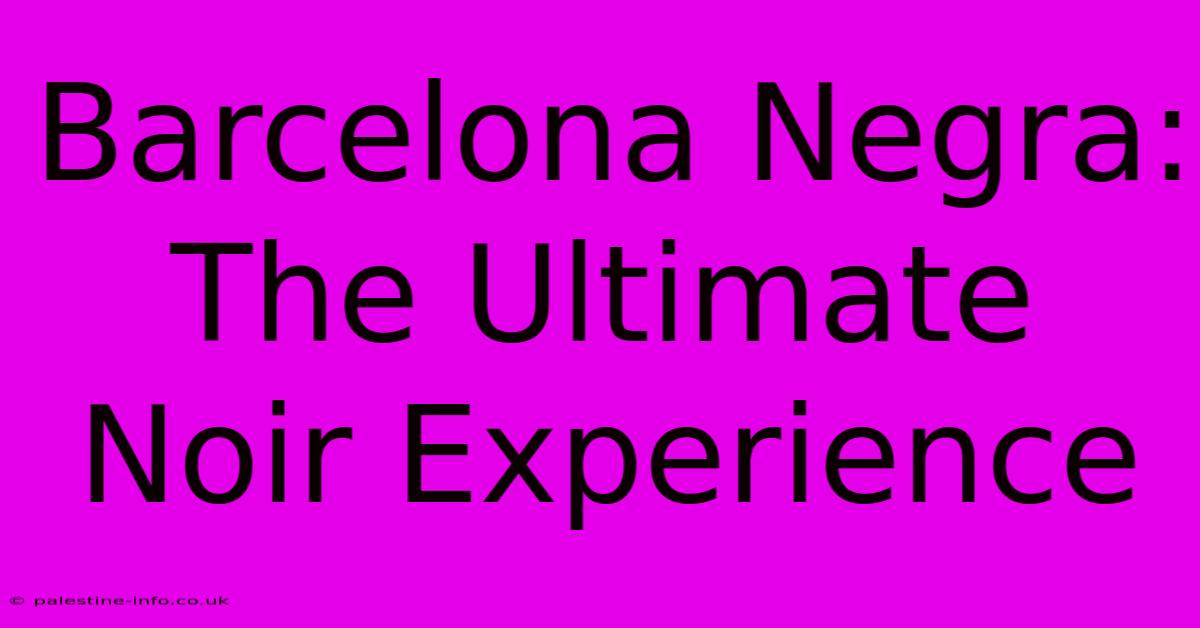 Barcelona Negra: The Ultimate Noir Experience